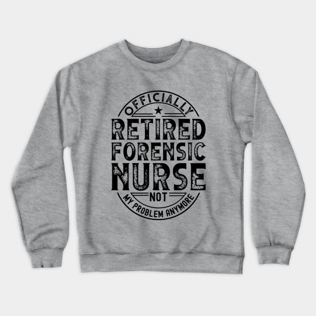 Retired Forensic Nurse Crewneck Sweatshirt by Stay Weird